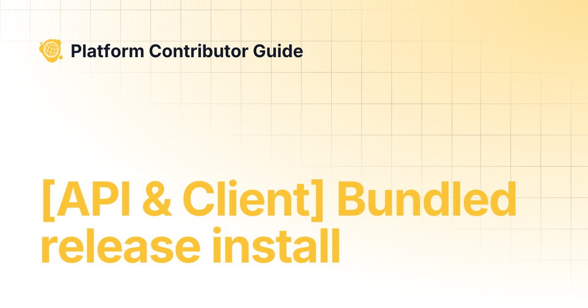 [API & Client] Bundled release install | [Legacy v3] Platform ...